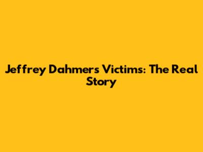 Jeffrey Dahmer's Victims: The Real Story