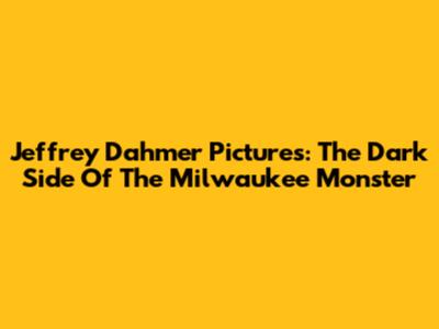 Jeffrey Dahmer Pictures: The Dark Side Of The Milwaukee Monster