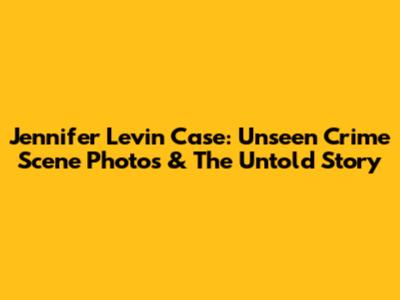 Jennifer Levin Case: Unseen Crime Scene Photos & The Untold Story