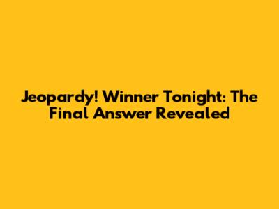 Jeopardy! Winner Tonight: The Final Answer Revealed
