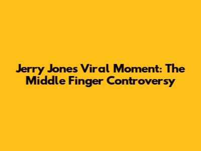 Jerry Jones' Viral Moment: The Middle Finger Controversy