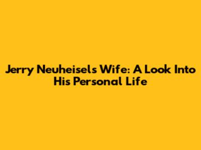 Jerry Neuheisel's Wife: A Look Into His Personal Life