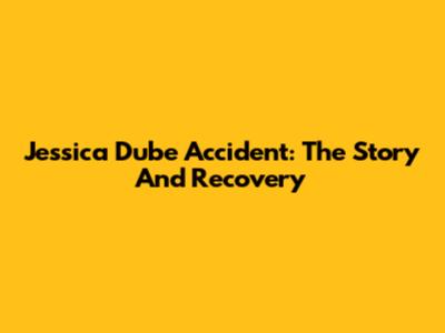 Jessica Dube Accident: The Story And Recovery