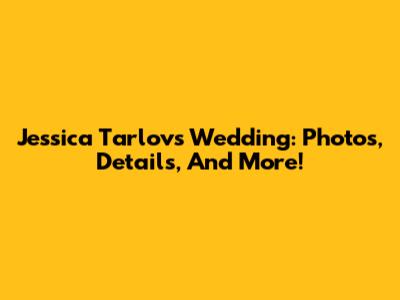 Jessica Tarlov's Wedding: Photos, Details, And More!