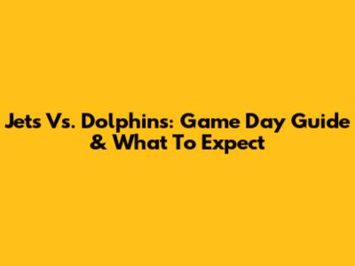 Jets Vs. Dolphins: Game Day Guide & What To Expect