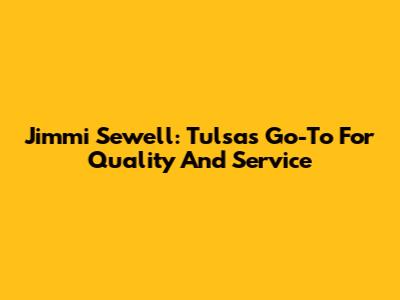 Jimmi Sewell: Tulsa's Go-To For Quality And Service