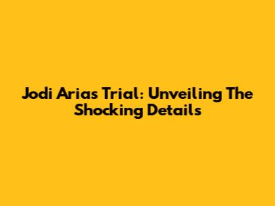Jodi Arias Trial: Unveiling The Shocking Details