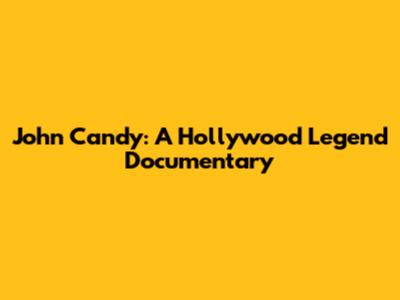 John Candy: A Hollywood Legend Documentary