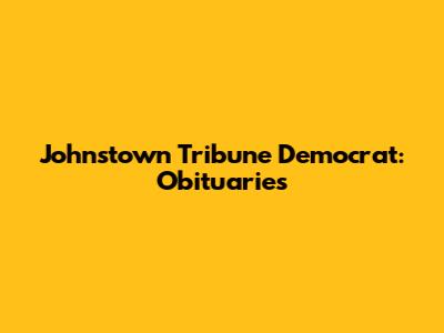 Johnstown Tribune Democrat: Obituaries