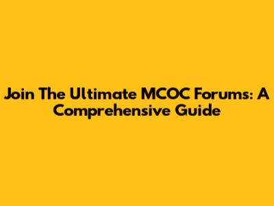 Join The Ultimate MCOC Forums: A Comprehensive Guide