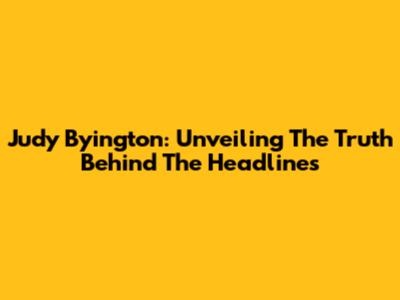 Judy Byington: Unveiling The Truth Behind The Headlines