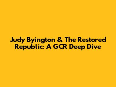Judy Byington & The Restored Republic: A GCR Deep Dive