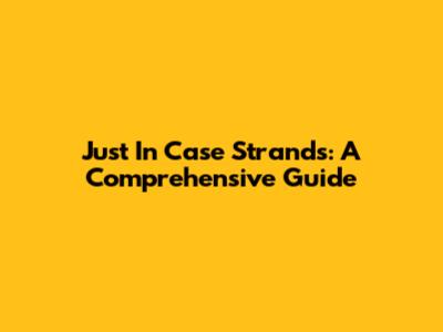 Just In Case Strands: A Comprehensive Guide