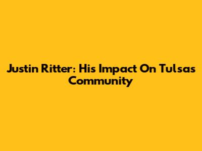 Justin Ritter: His Impact On Tulsa's Community