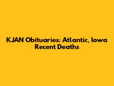 KJAN Obituaries: Atlantic, Iowa Recent Deaths