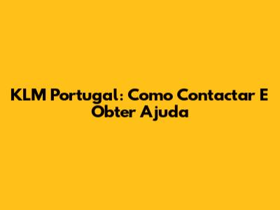 KLM Portugal: Como Contactar E Obter Ajuda