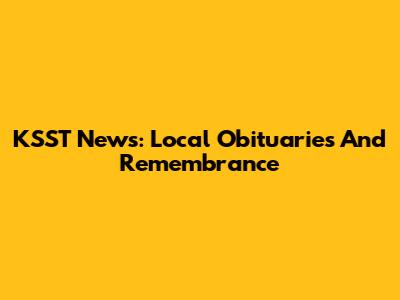 KSST News: Local Obituaries And Remembrance