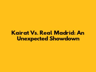 Kairat Vs. Real Madrid: An Unexpected Showdown