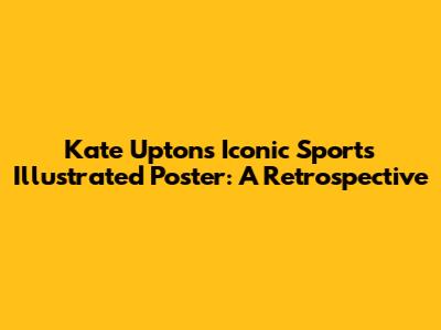 Kate Upton's Iconic Sports Illustrated Poster: A Retrospective