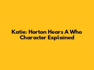 Katie: Horton Hears A Who Character Explained