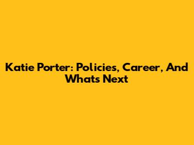 Katie Porter: Policies, Career, And What's Next