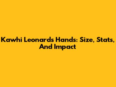 Kawhi Leonard's Hands: Size, Stats, And Impact