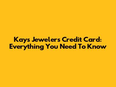 Kays Jewelers Credit Card: Everything You Need To Know