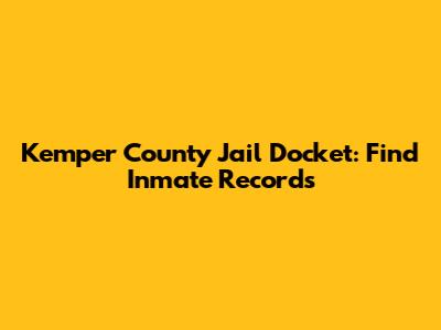 Kemper County Jail Docket: Find Inmate Records