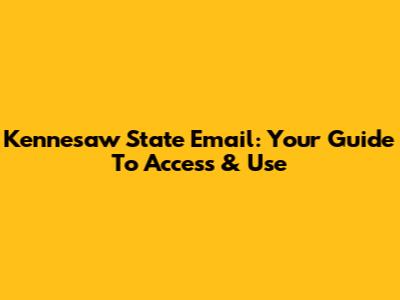 Kennesaw State Email: Your Guide To Access & Use