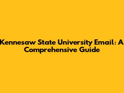 Kennesaw State University Email: A Comprehensive Guide