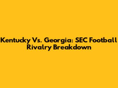 Kentucky Vs. Georgia: SEC Football Rivalry Breakdown