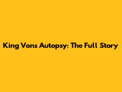 King Von's Autopsy: The Full Story