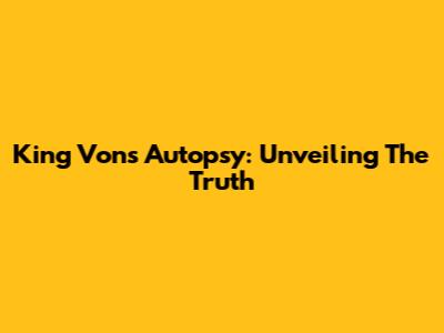 King Von's Autopsy: Unveiling The Truth