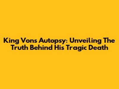 King Von's Autopsy: Unveiling The Truth Behind His Tragic Death