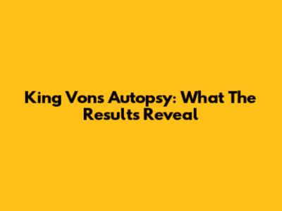 King Von's Autopsy: What The Results Reveal