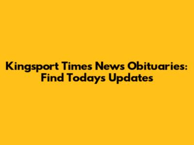 Kingsport Times News Obituaries: Find Today's Updates