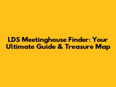 LDS Meetinghouse Finder: Your Ultimate Guide & Treasure Map