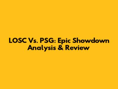 LOSC Vs. PSG: Epic Showdown Analysis & Review