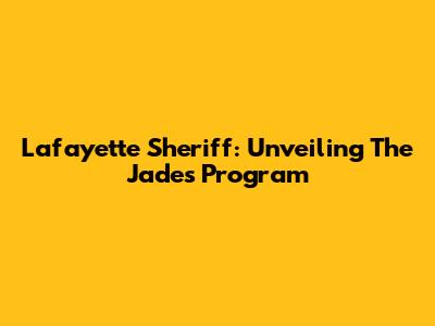 Lafayette Sheriff: Unveiling The Jades Program