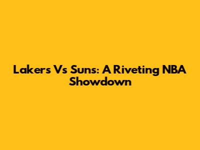 Lakers Vs Suns: A Riveting NBA Showdown