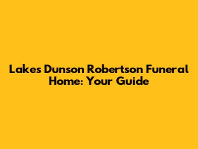 Lakes Dunson Robertson Funeral Home: Your Guide