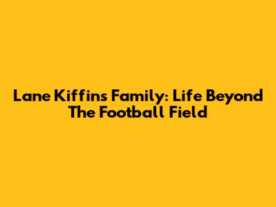 Lane Kiffin's Family: Life Beyond The Football Field