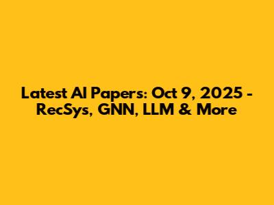 Latest AI Papers: Oct 9, 2025 - RecSys, GNN, LLM & More