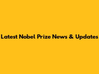 Latest Nobel Prize News & Updates