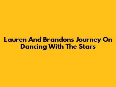Lauren And Brandon's Journey On Dancing With The Stars