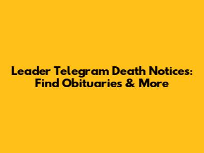 Leader Telegram Death Notices: Find Obituaries & More