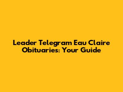 Leader Telegram Eau Claire Obituaries: Your Guide
