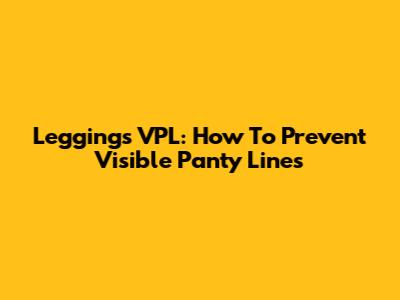 Leggings VPL: How To Prevent Visible Panty Lines