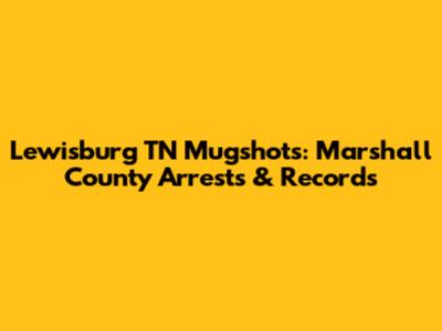 Lewisburg TN Mugshots: Marshall County Arrests & Records
