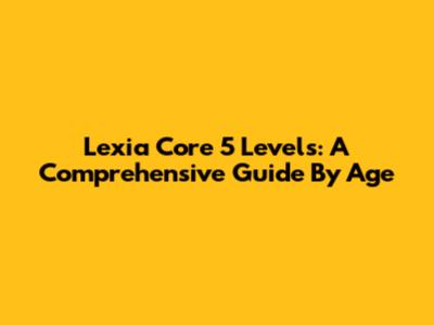Lexia Core 5 Levels: A Comprehensive Guide By Age